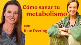 Cómo sanar tu metabolismo - entrevista con Kate Deering