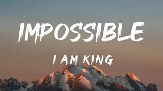 Impossible (Lyrics) - I Am King