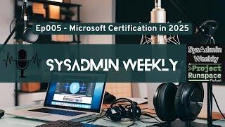 SysAdmin Weekly - 005 - Microsoft Certification in 2025: A Microsoft Certified Trainer's Take