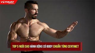 TOP 5 ngôi sao võ thuật có thân hình chuẩn từng centimet