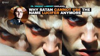 Fr. Vincent Lampert explained why Satan cannot use the name Lucifer anymore...