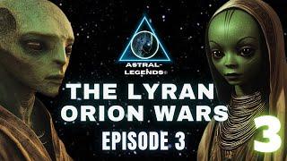 The Galactic Lyran-Orion Wars | Episode 3 | Astral Legends