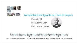 Ep 165 Weaponized Immigrants as Tools of Empire feat Yasha Levine