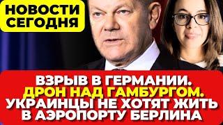 Взрыв в Германии. Дрон над Гамбургом. Украинцам не нравится жить в аэропорту Берлина Новости сегодня