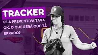 Tracker: Se a preventiva tava ok, o que será que tá errado?