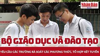 Bộ Giáo dục và Đào tạo yêu cầu các trường rà soát các phương thức, tổ hợp xét tuyển | Báo Nhân Dân