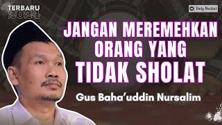 Gus Baha - JANGAN MEREMEHKAN ORANG YANG TIDAK SHOLAT | Ngaji Gus Baha