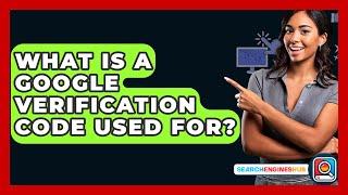 What Is A Google Verification Code Used For? - SearchEnginesHub.com