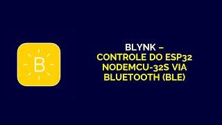 Blynk - Controle do ESP32 NodeMCU-32S via Bluetooth (BLE)