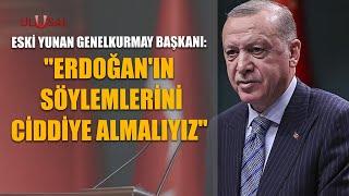 Eski Yunan Genelkurmay Başkanı: "Erdoğan'ın söylemlerini ciddiye almalıyız"