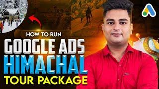 How to Run Google Ads for Himachal Tour Package | Google Ads Setup for Tour Package