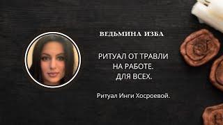 РИТУАЛ ОТ ТРАВЛИ НА РАБОТЕ. ДЛЯ ВСЕХ. ▶️ВЕДЬМИНА ИЗБА ▶️ ИНГА ХОСРОЕВА.