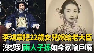1888年，李鴻章把22歲女兒嫁給老大臣，不料兩人子孫如今家喻戶曉