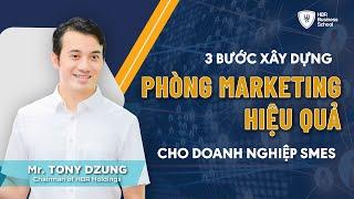 3 BƯỚC XÂY DỰNG PHÒNG MARKETING HIỆU QUẢ CHO DOANH NGHIỆP SMEs - TONY DZUNG | TRƯỜNG DOANH NHÂN HBR