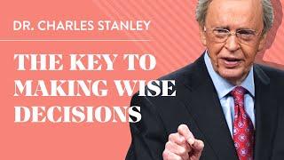 The Key to Making Wise Decisions – Dr. Charles Stanley