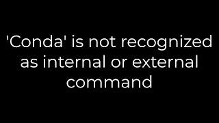 Python :'Conda' is not recognized as internal or external command(5solution)