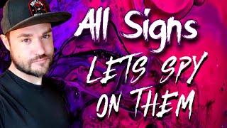 All Signs - Lets Spy on Them - What are they thinking, What are they hiding?