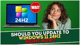 Should You Update To Windows 11 24H2 Right Now