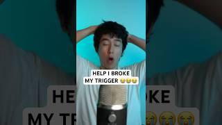 HELP I BROKE MY TRIGGER  #asmr