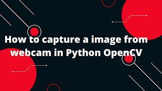 Capturing Webcam Images with OpenCV in Python  | Tutorial + Examples