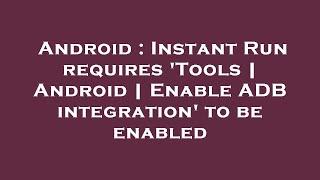 Android : Instant Run requires 'Tools | Android | Enable ADB integration' to be enabled