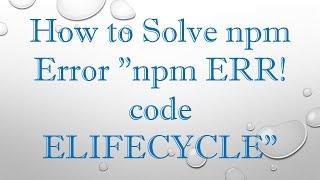 How to Solve npm Error "npm ERR! code ELIFECYCLE"