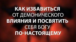 Как избавиться от демонического влияния и посвятить себя Богу по-настоящему | Клуб 700