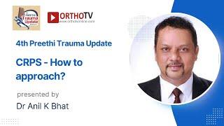 4th Preethi Trauma Update : CRPS - How to approach? - Dr Anil K Bhat