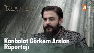 Kanbolat Görkem Arslan Röportajı - Kuruluş Osman