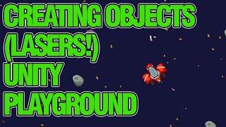 Creating Objects LASERS!!!! Unity Playground Tutorial 4