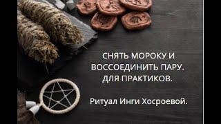 СНЯТЬ МОРОКУ И ВОССОЕДИНИТЬ ПАРУ. ДЛЯ ПРАКТИКОВ.▶️ ВЕДЬМИНА ИЗБА ▶️ ИНГА ХОСРОЕВА.