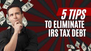 Eliminate Your IRS Tax Debt NOW : 5 Strategies for IRS Tax Relief #taxrelief