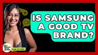 Is Samsung A Good TV Brand? - Talking Tech Trends