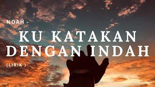 NOAH - Ku Katakan dengan Indah (Lirik)