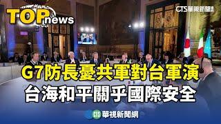 G7防長憂共軍對台軍演　台海和平關乎國際安全｜華視新聞 20241020@CtsTw