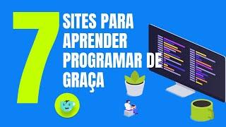 APRENDA A PROGRAMAR DE GRAÇA COM ESSES 7 SITES!