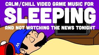 Calm/Chill Video Game Music For SLEEPING and NOT WATCHING THE NEWS TONIGHT