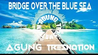 Bridge Over The Blue Sea - Agung Tresnation (Tropical House)