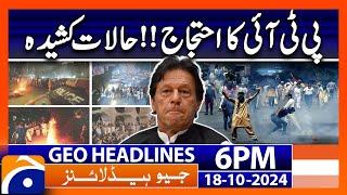 PTI Protest - Latest News Updates | Geo News 6 PM Headlines (18 Oct 24)