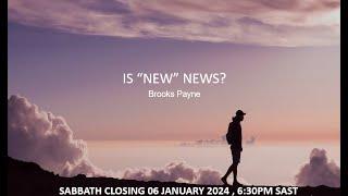 Sabbath Closing - Is "new" news? - Brooks Payne 2024-01-06