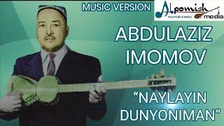 ABDULAZIZ IMOMOV "NAYLAYIN DUNYONIMAN"