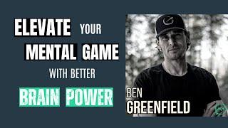 Elevate Your Mental Game With Better Brain Power · Ben Greenfield