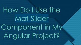 How Do I Use the Mat-Slider Component in My Angular Project?