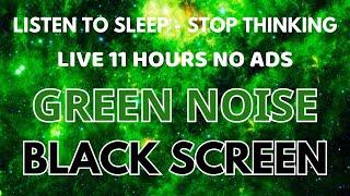 Listen Green Noise Sound To Sleep And Stop Thinking - BLACK SCREEN | Sound In 11 Hours No ADS