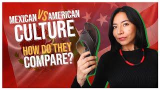 MEXICAN vs. AMERICAN CULTURE: How do they compare? 