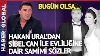 Hakan Ural'dan Samimi Sibel Can Sözleri! "Bugün Olsa..."