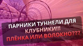 ТУННЕЛИ ПАРНИКИ для клубники. Плёнка или агроволокно? Ранний урожай при маленьком бюджете.