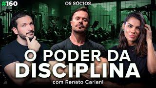 O PODER DA DISCIPLINA (COM RENATO CARIANI) | Os Sócios 160