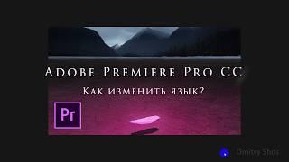 Как изменить язык в Adobe Premiere Pro CC 2019, 2020 и прочих версиях