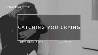 ASMR: catching you crying